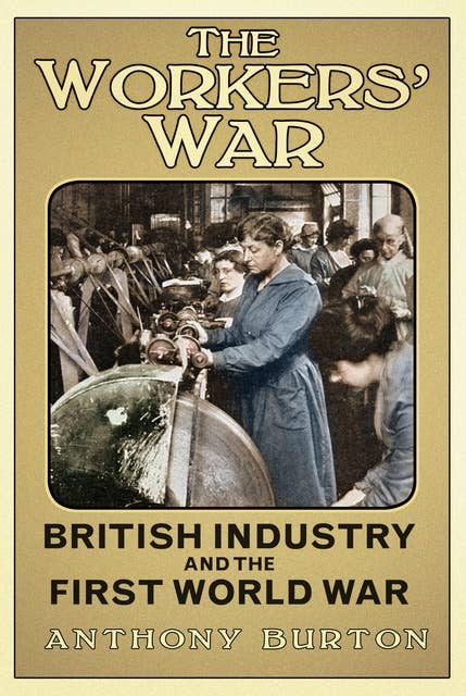 The Workers' War: British Industry and the First World War
