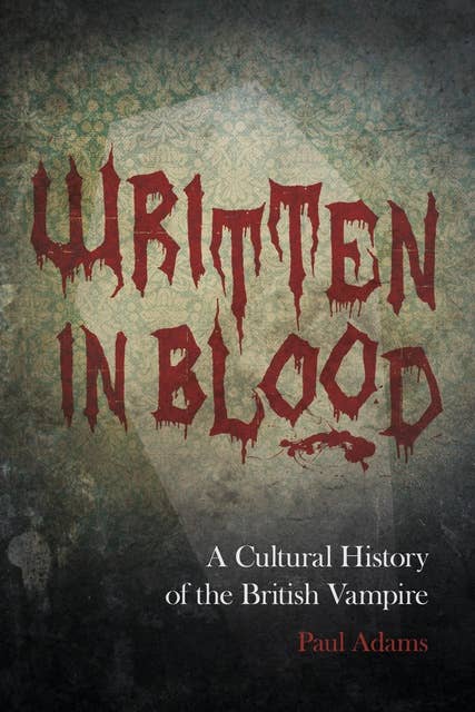 Written in Blood: A Cultural History of the British Vampire