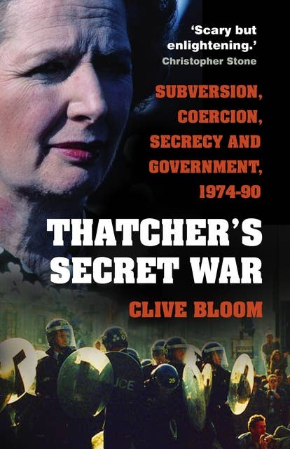 Thatcher's Secret War: Subversion, Coercion, Secrecy and Government, 1974-90