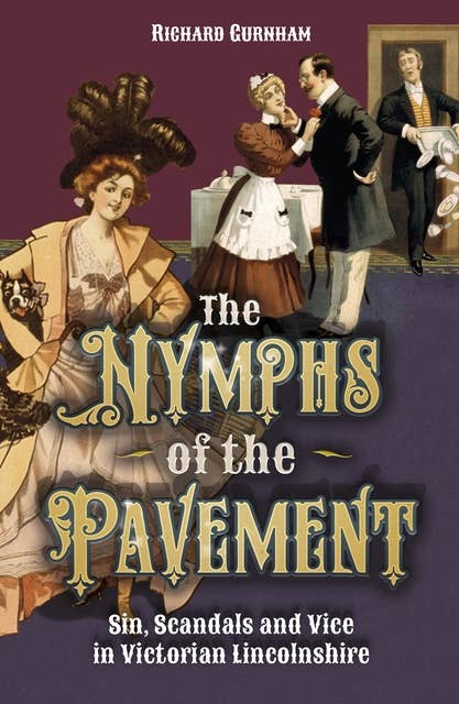 The Nymphs of the Pavement: Sin, Scandal and Vice in Victorian Lincolnshire
