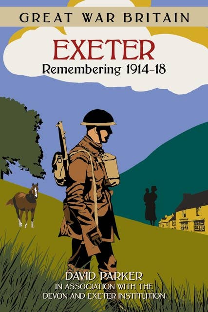 Great War Britain Exeter: Remembering 1914-18