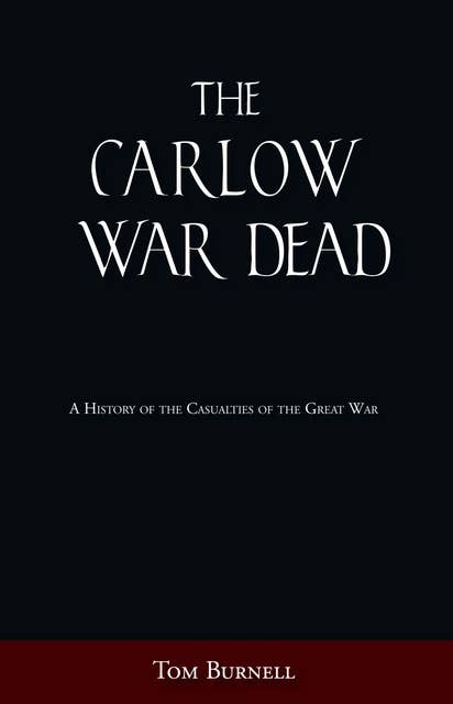 The Carlow War Dead: A History of the Casualties of the Great War