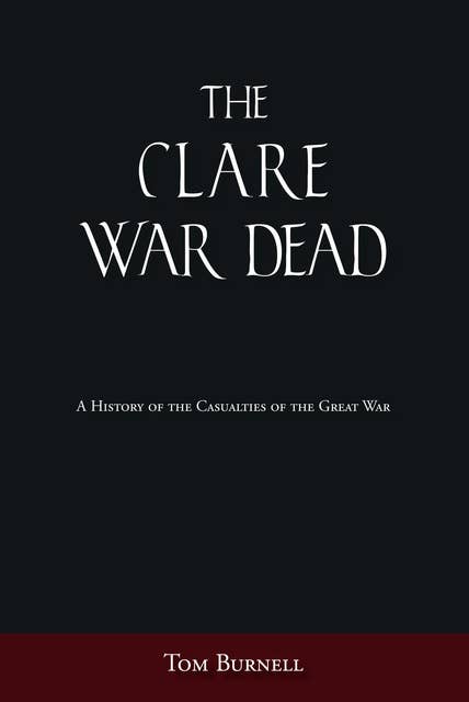 The Clare War Dead: A History of the Casualties of the Great War