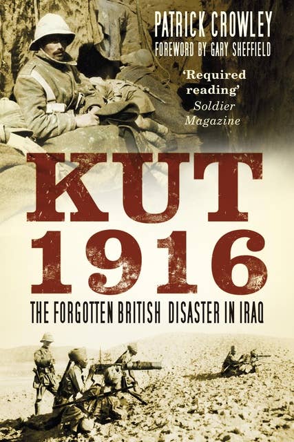 Kut 1916: Courage and Failure in Iraq: Courage and Failure in Iraq