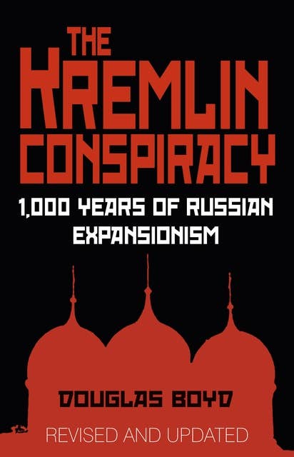 The Kremlin Conspiracy: 1,000 Years of Russian Expansionism
