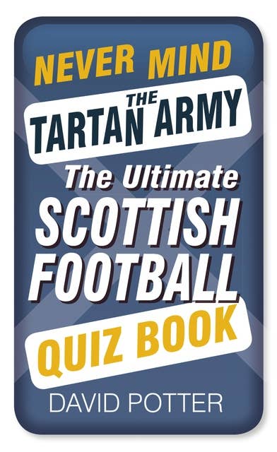 Never Mind the Tartan Army: The Ultimate Scottish Football Quiz Book