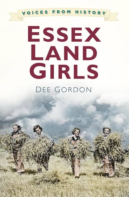 Voices from History: Essex Land Girls