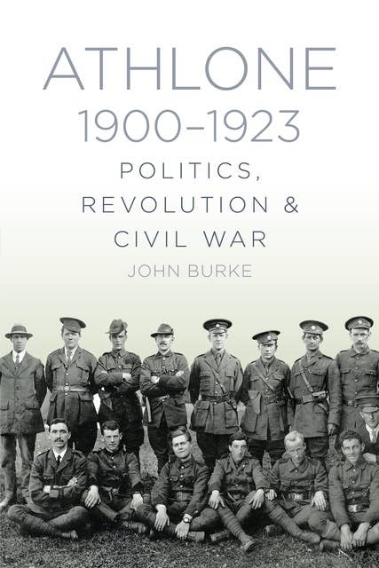 Athlone 1900-1923: Politics, Revolution & Civil War