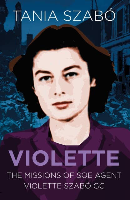 Violette: The Missions of SOE Agent Violette Szabó GC