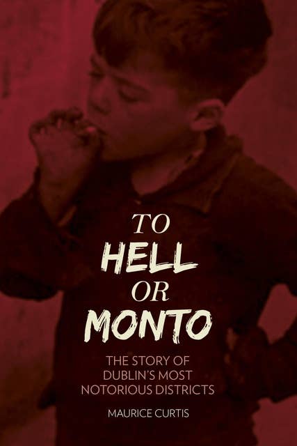 To Hell or Monto: The Story of Dublin's Most Notorious Districts