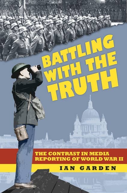 Battling With the Truth: The Contrast in the Media Reporting of World War II