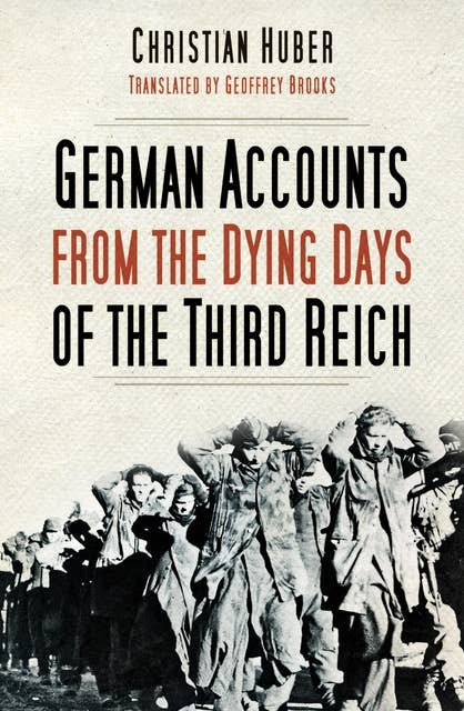 German Accounts from the Dying Days of the Third Reich: German Accounts from World War II