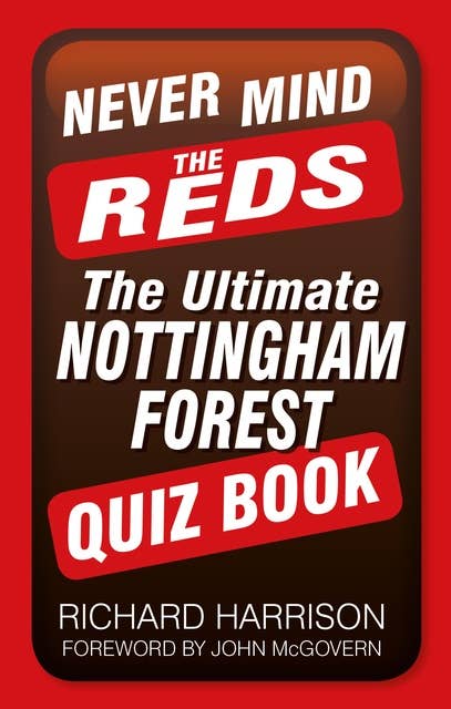 Never Mind the Reds: The Ultimate Nottingham Forest Quiz Book