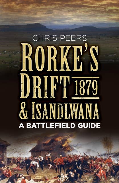 Rorke's Drift and Isandlwana 1879: A Battlefield Guide