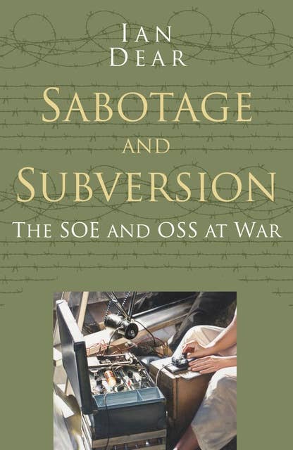Sabotage and Subversion: Classic Histories Series: The SOE and OSS at War
