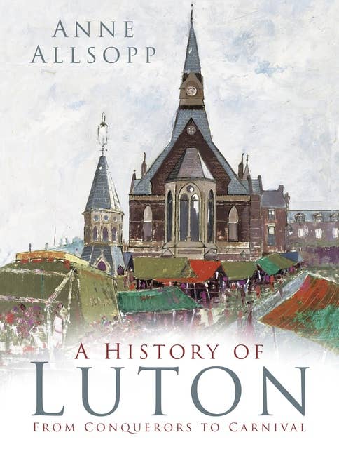 A History of Luton: From Conquerors to Carnival