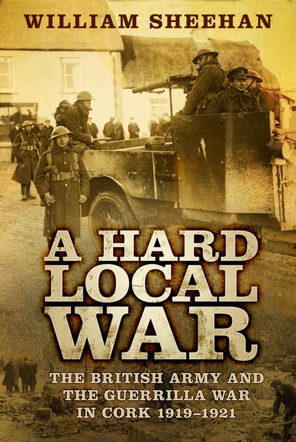 A Hard Local War: The British Army and the Guerrilla War in Cork 1919-1921
