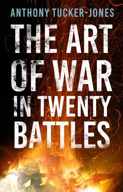 The Art of War in Twenty Battles: A Thousand Years of Warfare in Twenty Battles