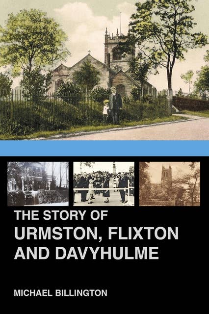 The Story of Urmston, Flixton and Davyhulme: A New History of the Three Townships