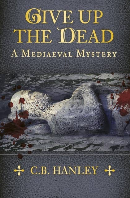 Give Up the Dead: A Mediaeval Mystery (Book 5)
