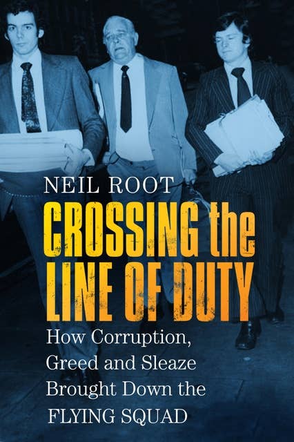 Crossing the Line of Duty: How Corruption, Greed and Sleaze Brought Down the Flying Squad