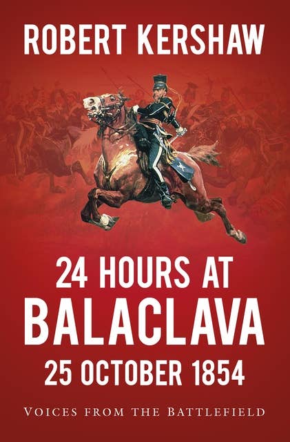 24 Hours at Balaclava: 25 October 1854: Voices from the Battlefield