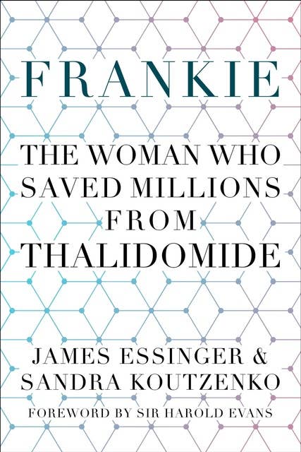 Frankie: The Woman Who Saved Millions from Thalidomide: The Woman Who Saved Millions from Thalidomide