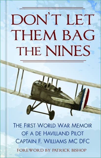 Don't Let Them Bag the Nines: The First World War Memoir of a de Havilland Pilot - Captain F. Williams MC DFC