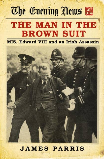 The Man in the Brown Suit: MI5, Edward VIII and an Irish Assassin