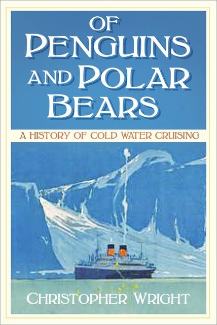 Of Penguins and Polar Bears: A History of Cold Water Cruising