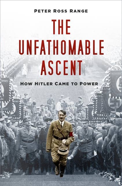 The Unfathomable Ascent: How Hitler Came to Power