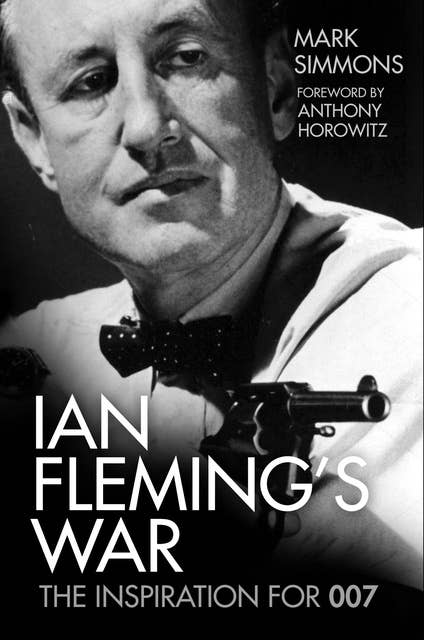 Ian Fleming's War: The Inspiration for 007