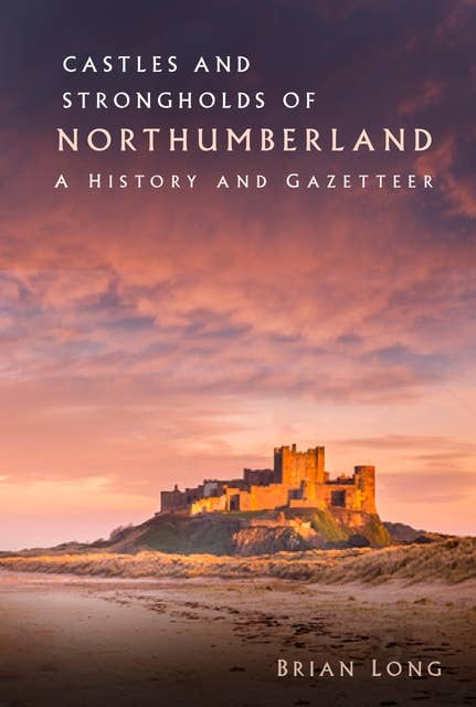 Castles and Strongholds of Northumberland: A History and Gazetteer