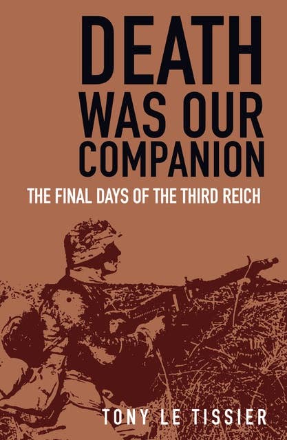 Death Was Our Companion: The Final Days of the Third Reich
