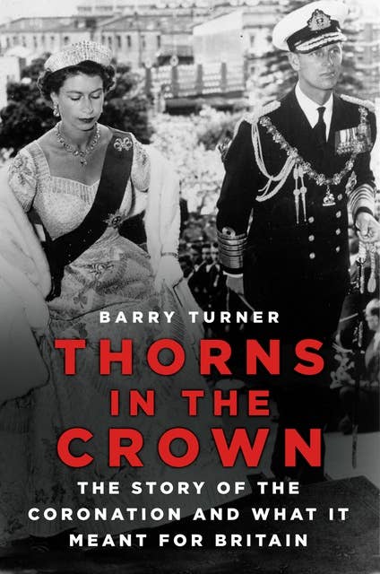 Thorns in the Crown: The Story of the Coronation and what it Meant for Britain