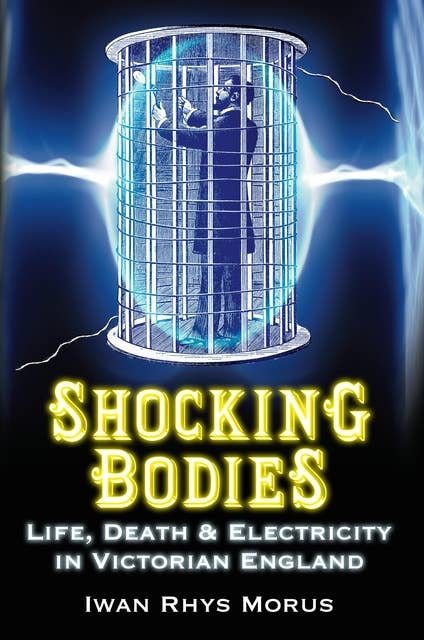 Shocking Bodies: Life, Death and Electricity in Victorian England