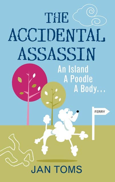 The Accidental Assassin: An Island, A Poodle, A Body …