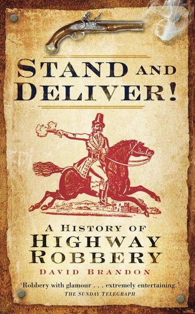 Stand and Deliver!: A History of Highway Robbery