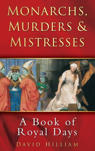 Monarchs, Murders and Mistresses: A Book of Royal Days