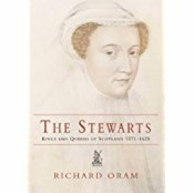 The Stewarts: Kings and Queens of Scotland 1371-1625