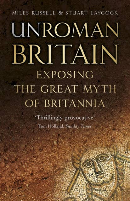 UnRoman Britain: Exposing the Great Myth of Britannia