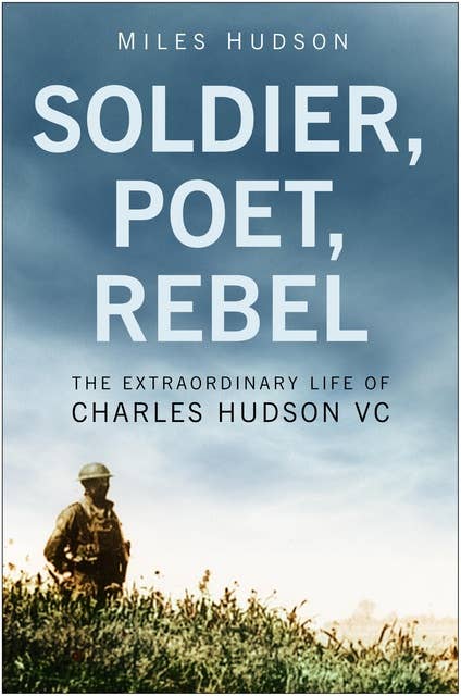 Soldier, Poet, Rebel: The Extraordinary Life of Charles Hudson VC