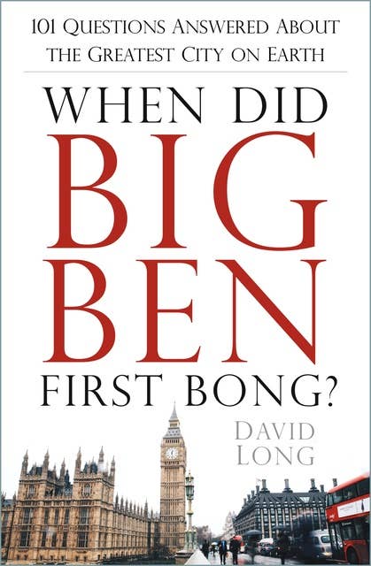 When Did Big Ben First Bong?: 101 Questions Answered About the Greatest City on Earth