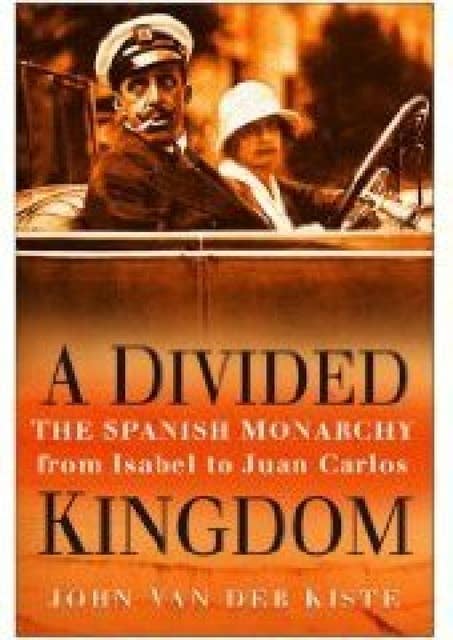 A Divided Kingdom: The Spanish Monarchy from Isabel to Juan Carlos