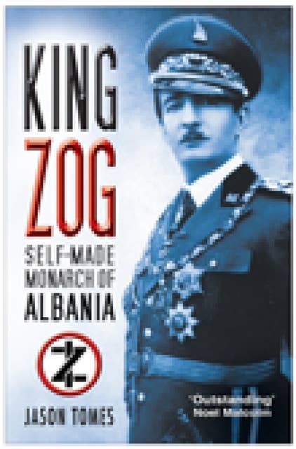 King Zog: Self-Made Monarch of Albania