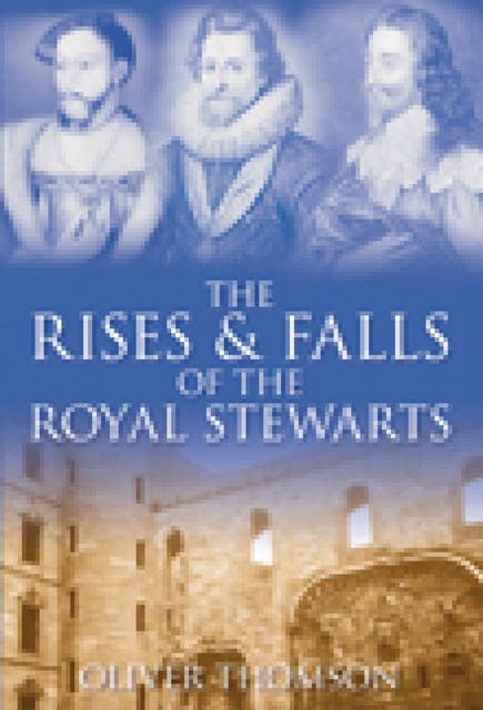 The Rises and Falls of the Royal Stewarts