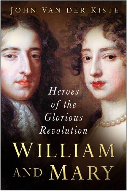 William and Mary: Heroes of the Glorious Revolution