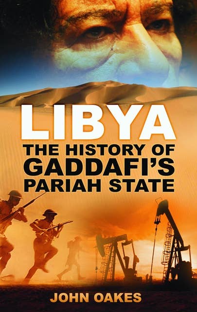 Libya: The History of Gaddafi's Pariah State