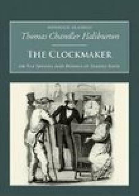 The Clockmaker: Or the Sayings and Doings of Samuel Slick: Nonsuch Classics