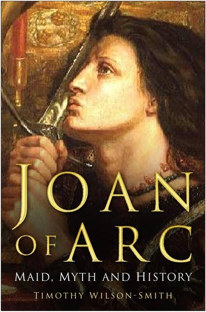 Cover for Joan of Arc: Maid, Myth and History